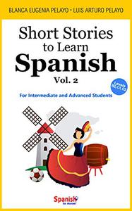 Short Stories to Learn Spanish, Vol. 2 For Intermediate and Advanced Students