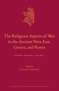 The Religious Aspects of War in the Ancient Near East, Greece, and Rome  Ancient Warfare, Volume 1