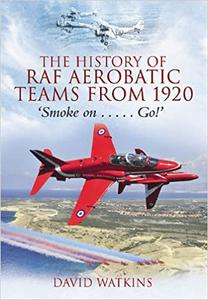 The History of RAF Aerobatic Teams From 1920 Smoke On . . . Go!