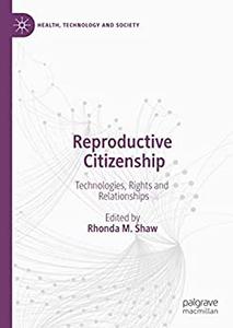 Reproductive Citizenship Technologies, Rights and Relationships