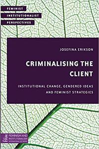 Criminalising the Client Institutional Change, Gendered Ideas and Feminist Strategies