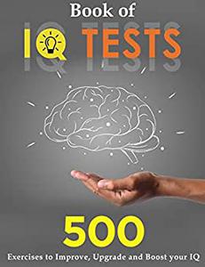 Book of IQ Tests 500 Exercises to Improve, Upgrade and Boost your IQ