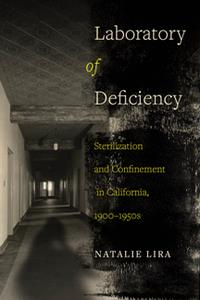 Laboratory of Deficiency  Sterilization and Confinement in California, 1900-1950s