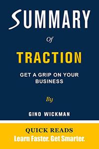 SUMMARY OF TRACTION BY GINO WICKMAN Get A Grip On Your Business - Get The Key Ideas From Traction In Minutes