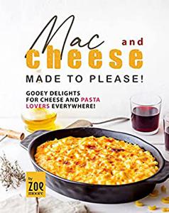Mac and Cheese Made to Please! Gooey Delights for Cheese and Pasta Lovers Everywhere!