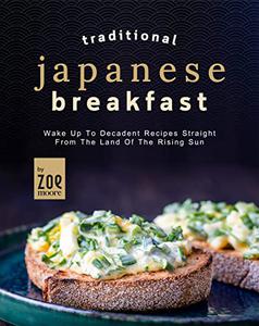 Traditional Japanese Breakfast Wake Up To Decadent Recipes Straight From The Land Of The Rising Sun