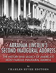 Abraham Lincoln's Second Inaugural Address The History and Legacy of America's Most Famous Inaugural Address