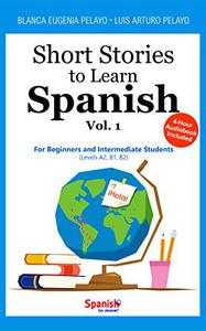 Short Stories to Learn Spanish, Vol. 1 For Beginners and Intermediate Students