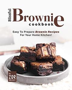 Blissful Brownie Cookbook Easy To Prepare Brownie Recipes for Your Home Kitchen!