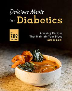Delicious Meals for Diabetics Amazing Recipes that maintain your Blood Sugar low!