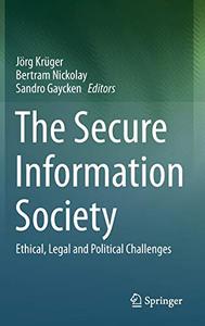 The Secure Information Society Ethical, Legal and Political Challenges