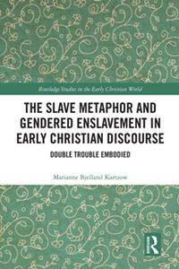 The Slave Metaphor and Gendered Enslavement in Early Christian Discourse  Double Trouble Embodied