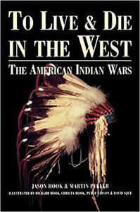 To Live and Die in the West The American Indian Wars