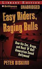 Easy Riders, Raging Bulls How the Sex-Drugs-and-Rock ‘n’ Roll Generation Saved Hollywood