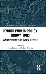 Hybrid Public Policy Innovations Contemporary Policy Beyond Ideology