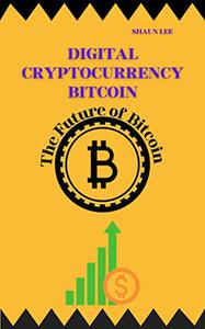 DIGITAL CRYPTOCURRENCY BITCOIN The Future of Bitcoin