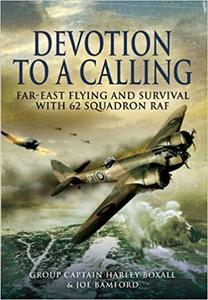 Devotion to a Calling Far-East Flying and Survival with 62 Squadron RAF