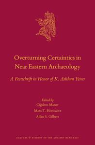 Overturning Certainties in Near Eastern Archaeology  A Festschrift in Honor of K. Aslihan Yener