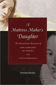 A Mattress Maker’s Daughter The Renaissance Romance of Don Giovanni de’ Medici and Livia Vernazza