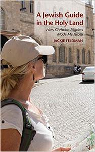 A Jewish Guide in the Holy Land How Christian Pilgrims Made Me Israeli