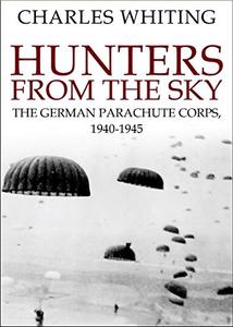 Hunters from the Sky The German Parachute Corps, 1940-1945