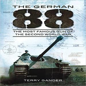 The German 88 The Most Famous Gun of the Second World War