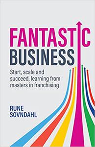 Fantastic Business Start, scale and succeed, learning from masters in franchising