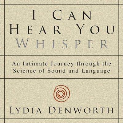 I Can Hear You Whisper An Intimate Journey Through the Science of Sound and Language (Audiobook)