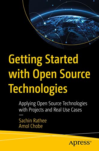 Getting Started with Open Source Technologies: Applying Open Source Technologies with Projects and Real Use Cases(True PDF,EPUB)