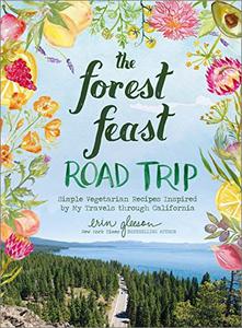 The Forest Feast Road Trip: Simple Vegetarian Recipes Inspired by My Travels Through California (AZW3)