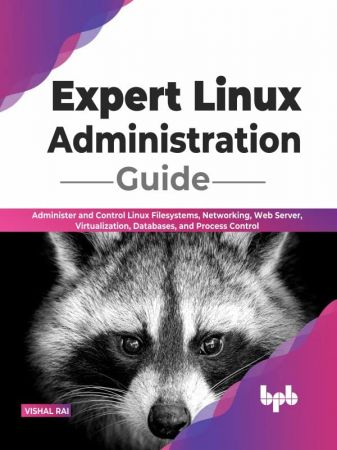 Expert Linux Administration Guide Administer and Control Linux Filesystems, Networking, Web Server, Virtualization, Databases