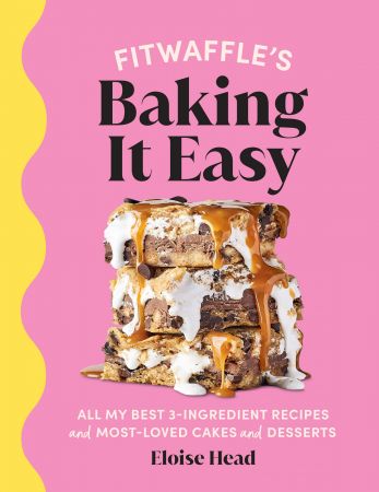 Fitwaffle's Baking It Easy: All my best 3 ingredient recipes and most loved cakes and desserts