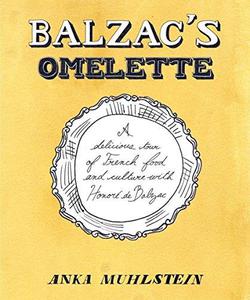 Balzac's Omelette A Delicious Tour of French Food and Culture with Honore'de Balzac