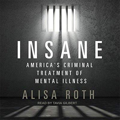 Insane America's Criminal Treatment of Mental Illness (Audiobook)
