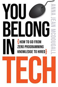 You Belong in Tech How to Go from Zero Programming Knowledge to Hired