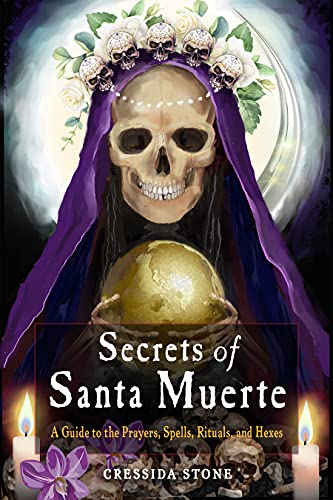 Secrets of Santa Muerte A Guide to the Prayers, Spells, Rituals, and Hexes