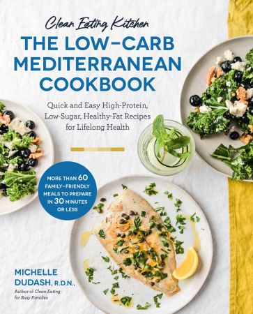 Clean Eating Kitchen: The Low Carb Mediterranean Cookbook : Quick and Easy High Protein, Low Sugar, Healthy Fat Recipes
