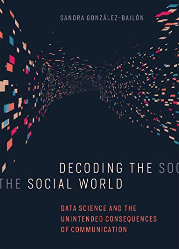 Decoding the Social World: Data Science and the Unintended Consequences of Communication (Information Policy)