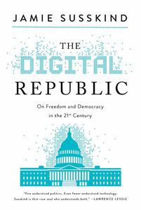 The Digital Republic On Freedom and Democracy in the 21st Century