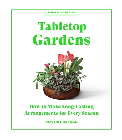 Tabletop Gardens : How to Make Long Lasting Arrangements for Every Season (True PDF)