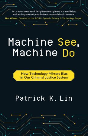Machine See, Machine Do: How Technology Mirrors Bias in Our Criminal Justice System