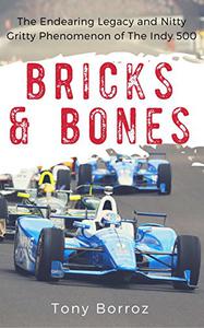 Bricks & Bones The Endearing Legacy and Nitty-Gritty Phenomenon of The Indy 500