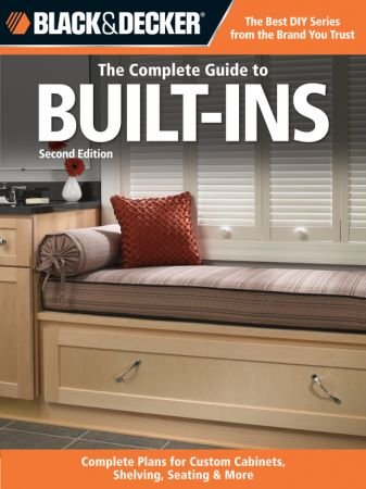 Black & Decker The Complete Guide to Built Ins: Complete Plans for Custom Cabinets, Shelving, Seating & More, 2nd Edition