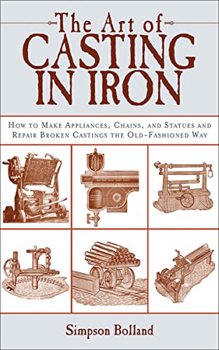 The Art of Casting in Iron: How to Make Appliances, Chains, and Statues and Repair Broken Castings the Old Fashioned Way