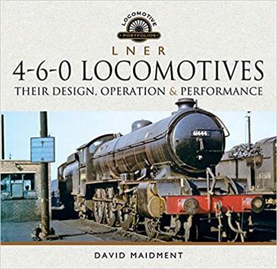 L N E R 4 6 0 Locomotives: Their Design, Operation and Performance