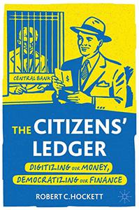 The Citizens’ Ledger Digitizing Our Money, Democratizing Our Finance