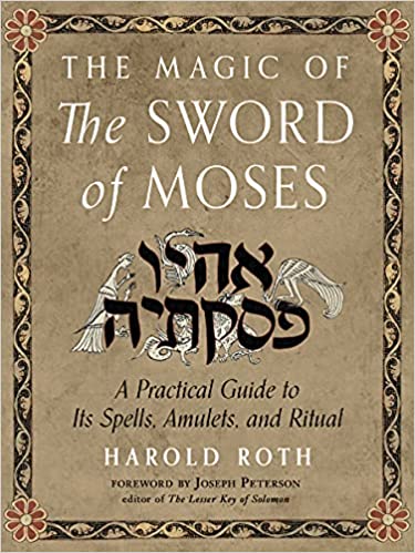 The Magic of the Sword of Moses A Practical Guide to Its Spells, Amulets, and Ritual