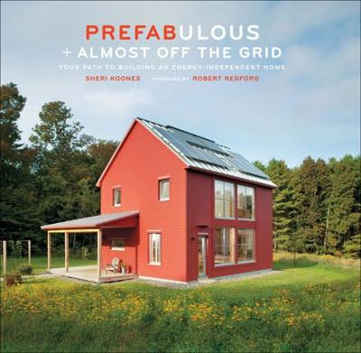 Prefabulous + Almost Off the Grid: Your Path to Building an Energy Independent Home