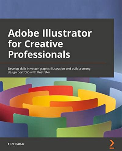 Adobe Illustrator for Creative Professionals: Develop skills in vector graphic illustration and build a strong design portfolio