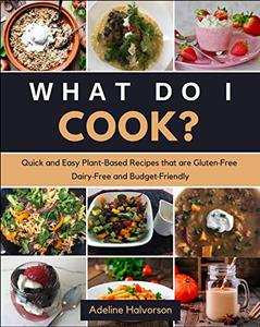 WHAT DO I COOK QUICK AND EASY PLANT-BASED RECIPES THAT ARE GLUTEN-FREE, DAIRY-FREE AND BUDGET-FRIENDLY